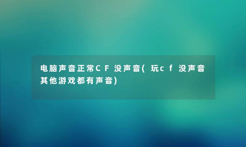 电脑声音正常CF没声音(玩cf没声音其他游戏都有声音)