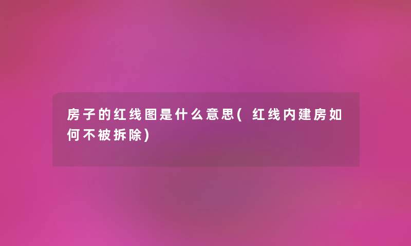 房子的红线图是什么意思(红线内建房如何不被拆除)