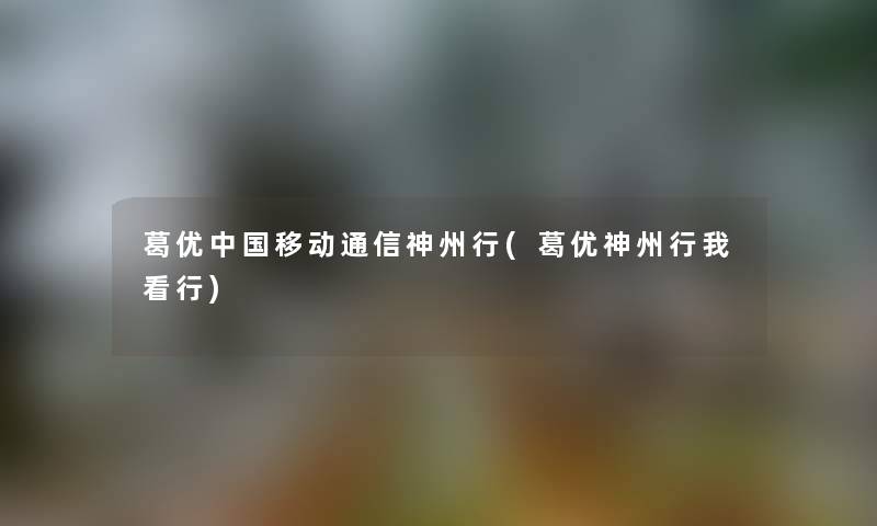 葛优中国移动通信神州行(葛优神州行我看行)