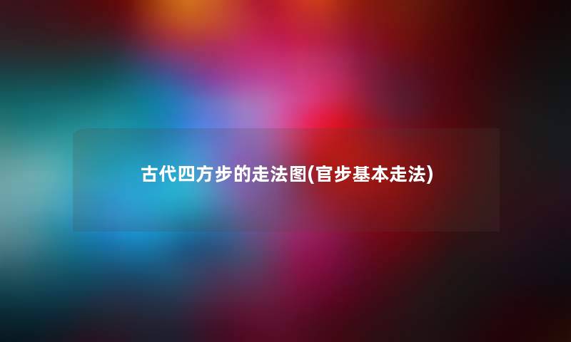 古代四方步的走法图(官步基本走法)