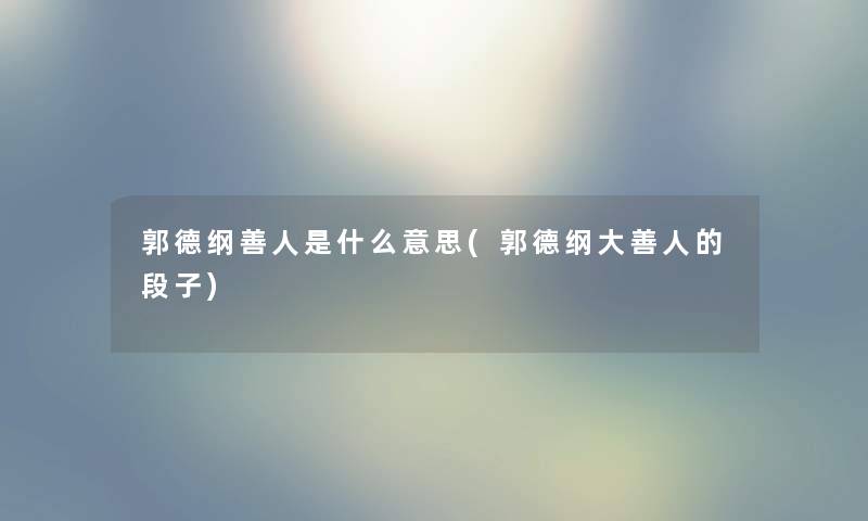 郭德纲善人是什么意思(郭德纲大善人的段子)