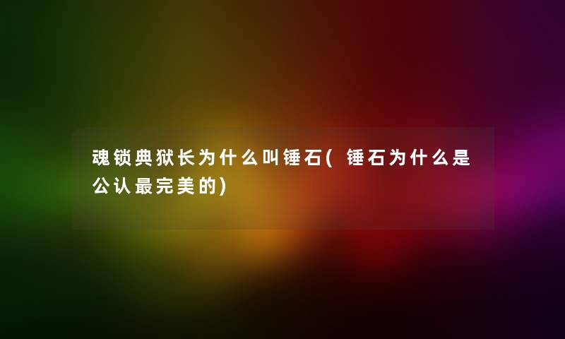 魂锁典狱长为什么叫锤石(锤石为什么是不错完美的)