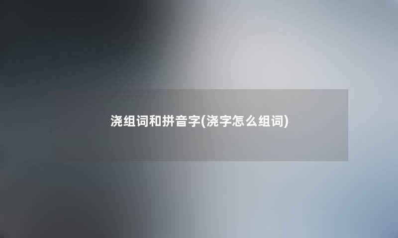 浇组词和拼音字(浇字怎么组词)