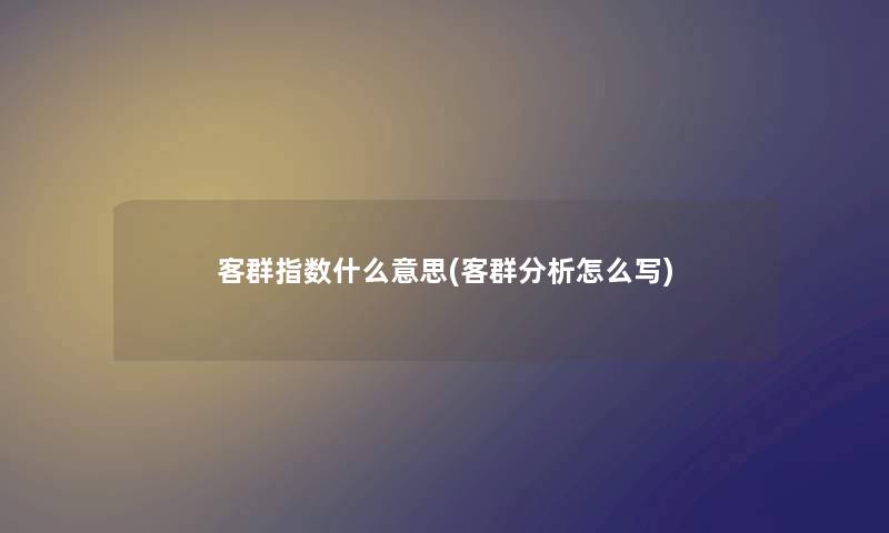 客群指数什么意思(客群要说怎么写)