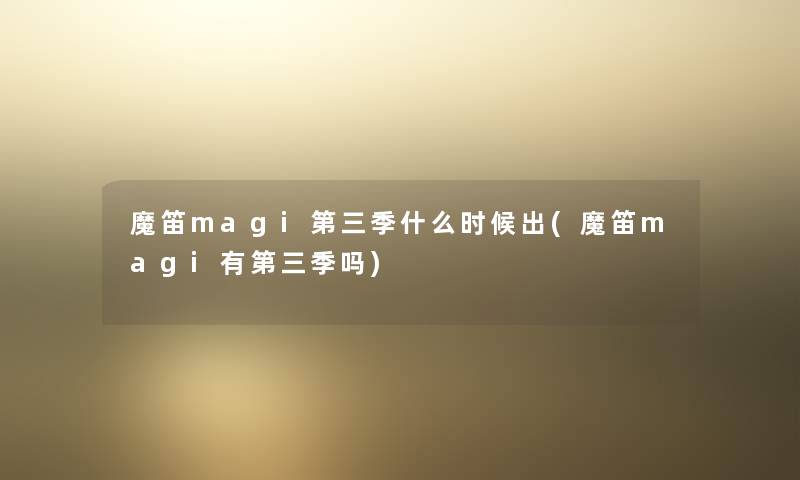 魔笛magi第三季什么时候出(魔笛magi有第三季吗)