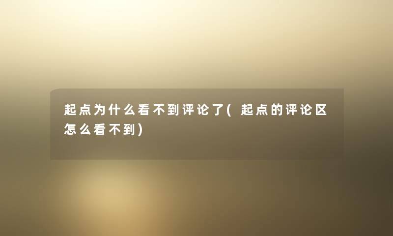 起点为什么看不到评论了(起点的评论区怎么看不到)