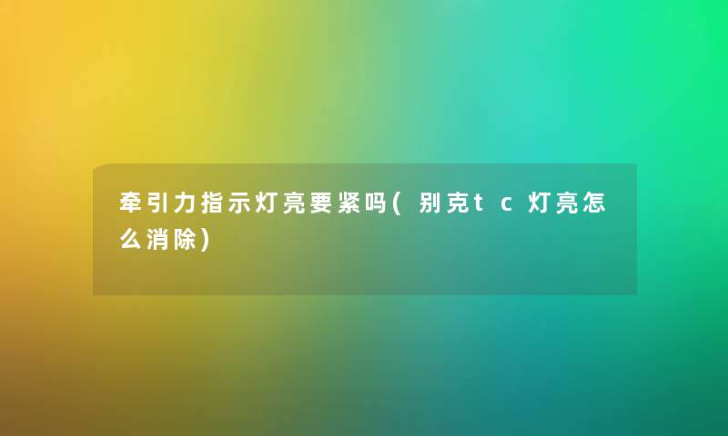 牵引力指示灯亮要紧吗(别克tc灯亮怎么消除)