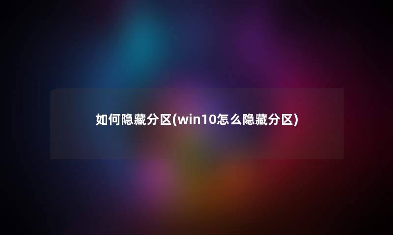 如何隐藏分区(win10怎么隐藏分区)