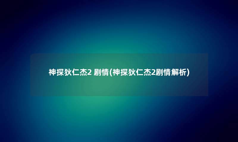 神探狄仁杰2 剧情(神探狄仁杰2剧情解析)