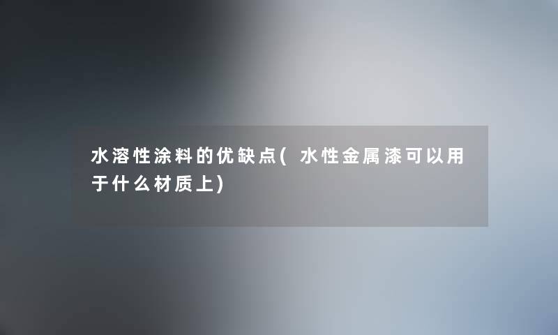 水溶性涂料的优缺点(水性金属漆可以用于什么材质上)