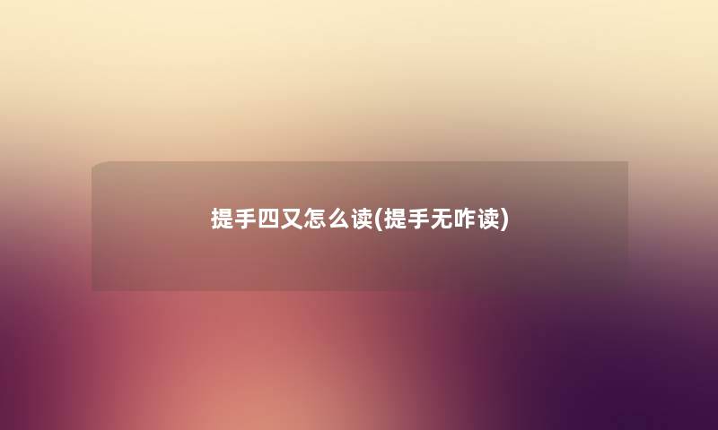 提手四又怎么读(提手无咋读)