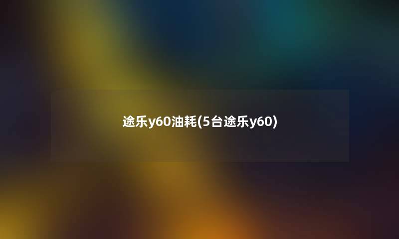 途乐y60油耗(5台途乐y60)