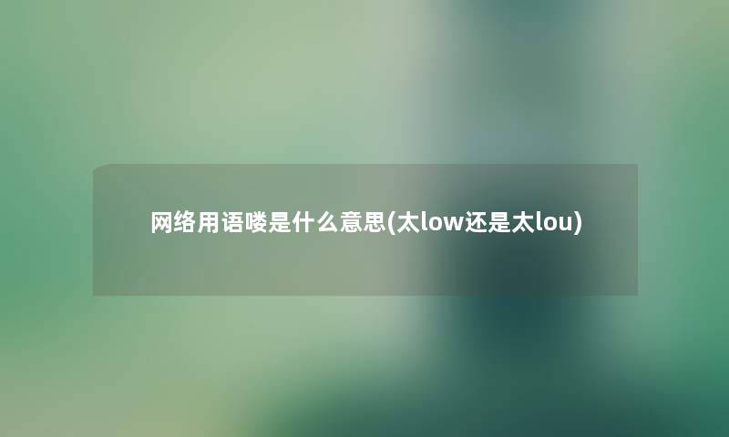 网络用语喽是什么意思(太low还是太lou)