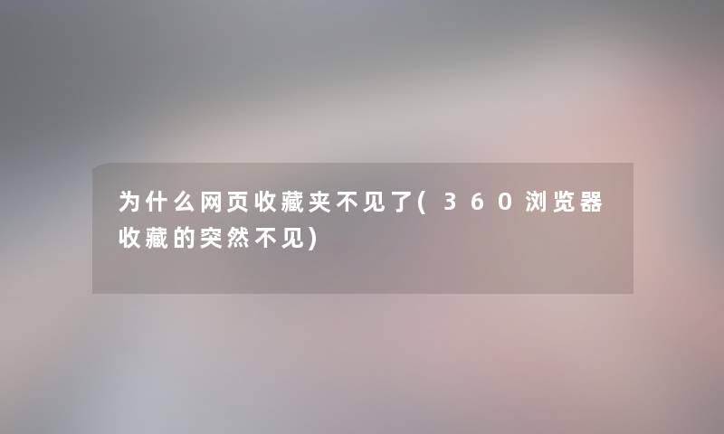 为什么网页收藏夹不见了(360浏览器收藏的突然不见)