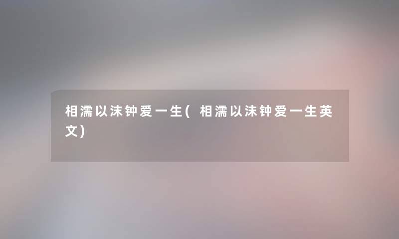 相濡以沫钟爱一生(相濡以沫钟爱一生英文)