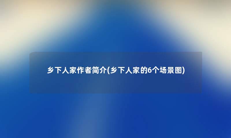 乡下人家简介(乡下人家的6个场景图)