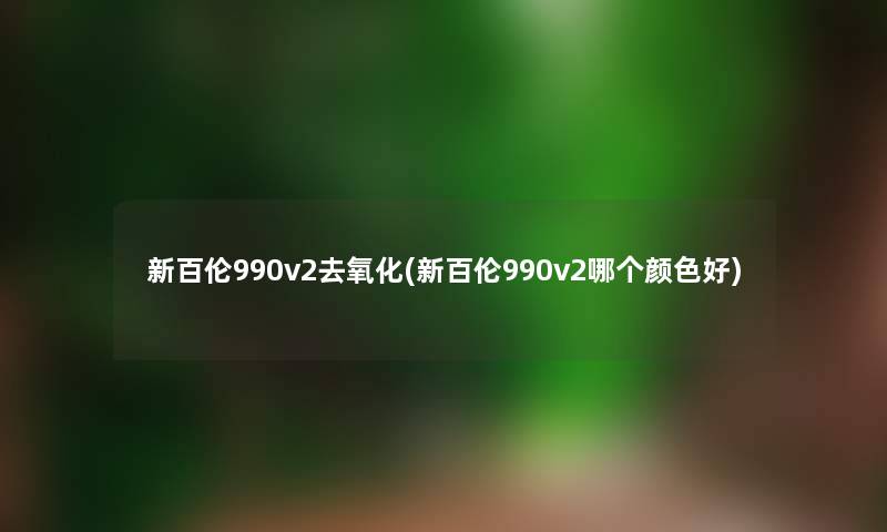 新百伦990v2去氧化(新百伦990v2哪个颜色好)