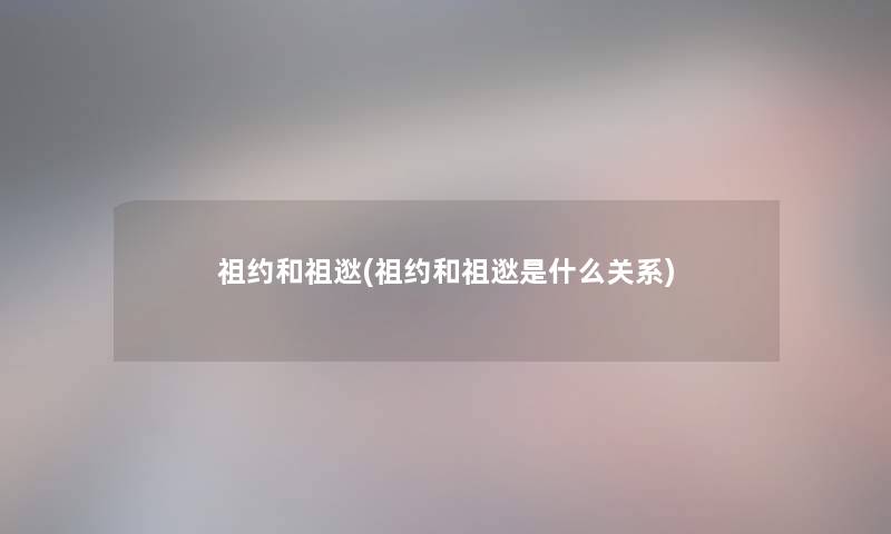 祖约和祖逖(祖约和祖逖是什么关系)