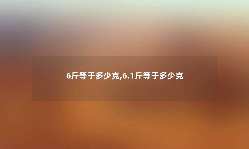 6斤等于多少克,6.1斤等于多少克