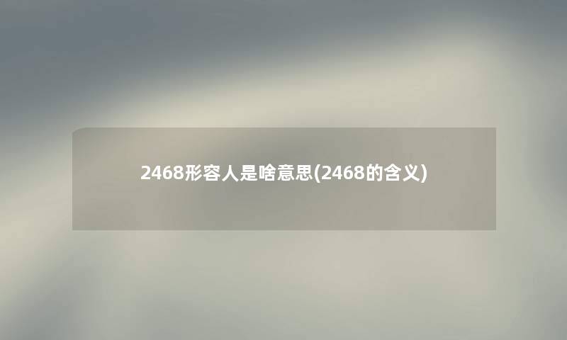 2468形容人是啥意思(2468的含义)