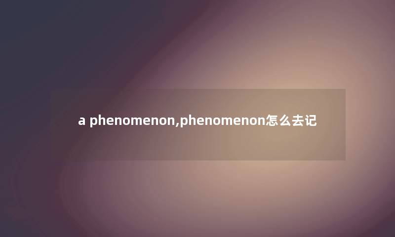 a phenomenon,phenomenon怎么去记