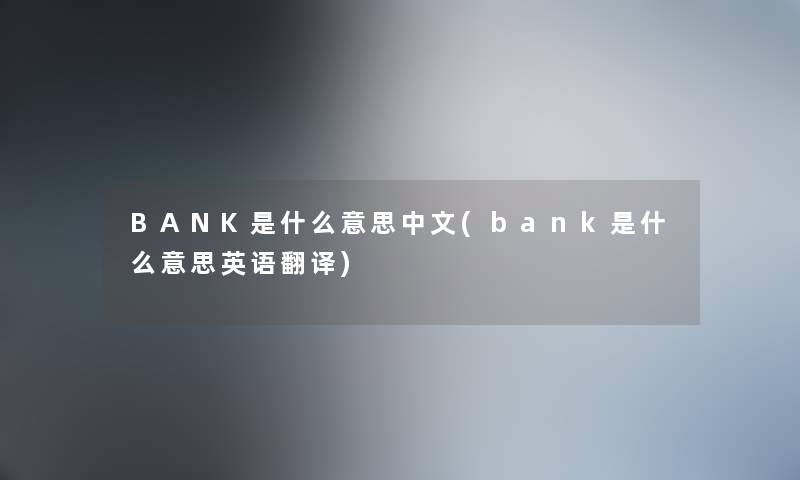 BANK是什么意思中文(bank是什么意思英语翻译)