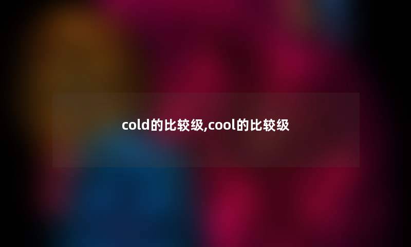 cold的比较级,cool的比较级