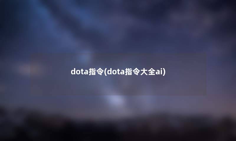 dota指令(dota指令大全ai)