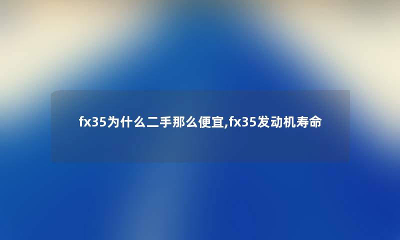 fx35为什么二手那么便宜,fx35发动机寿命