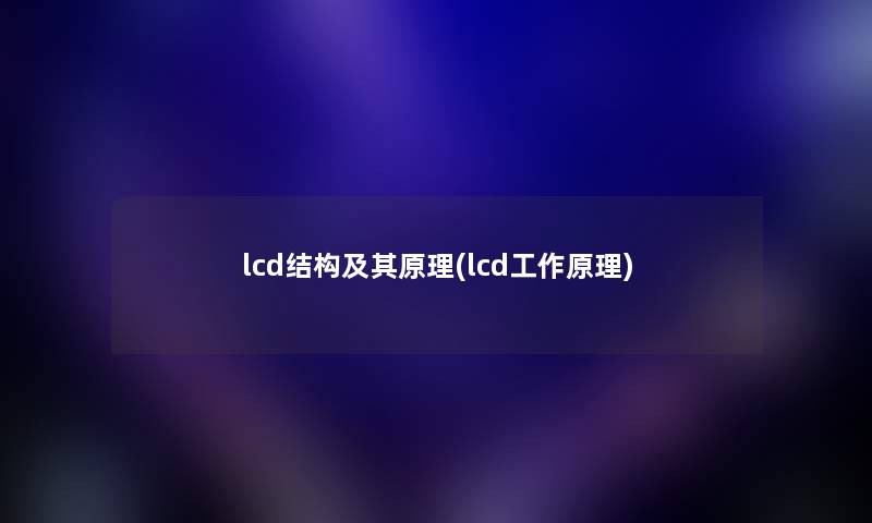 lcd结构及其原理(lcd工作原理)