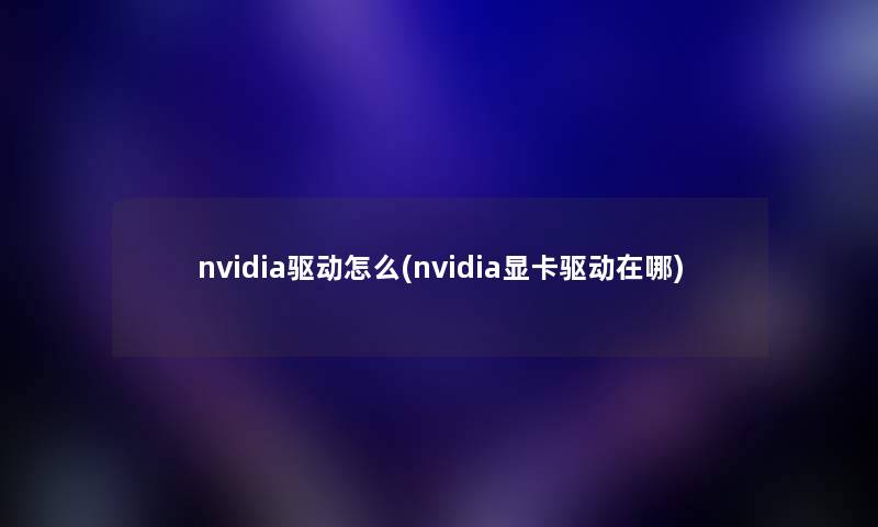 nvidia驱动怎么(nvidia显卡驱动在哪)