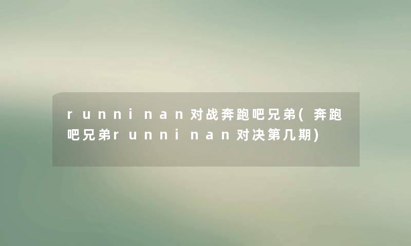 runninan对战奔跑吧兄弟(奔跑吧兄弟runninan对决第几期)