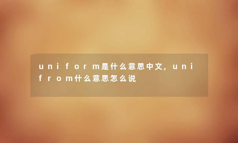 uniform是什么意思中文,unifrom什么意思怎么说