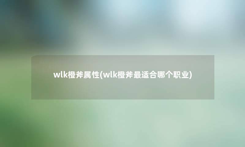 wlk橙斧属性(wlk橙斧适合哪个职业)