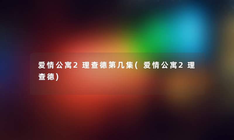 爱情公寓2理查德第几集(爱情公寓2理查德)