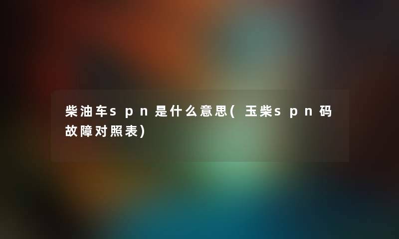 柴油车spn是什么意思(玉柴spn码故障对照表)